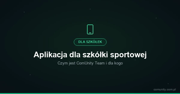 Aplikacja dla szkółki sportowej — czym jest ComUnity Team i dla kogo | ComUnity